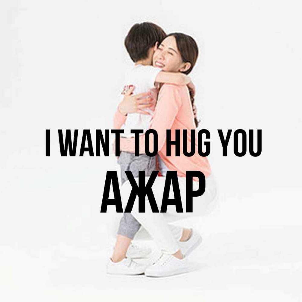 Greetings card с именем, АЖАР I want to hug you соскучилась по сыну Greetings with text for free download 