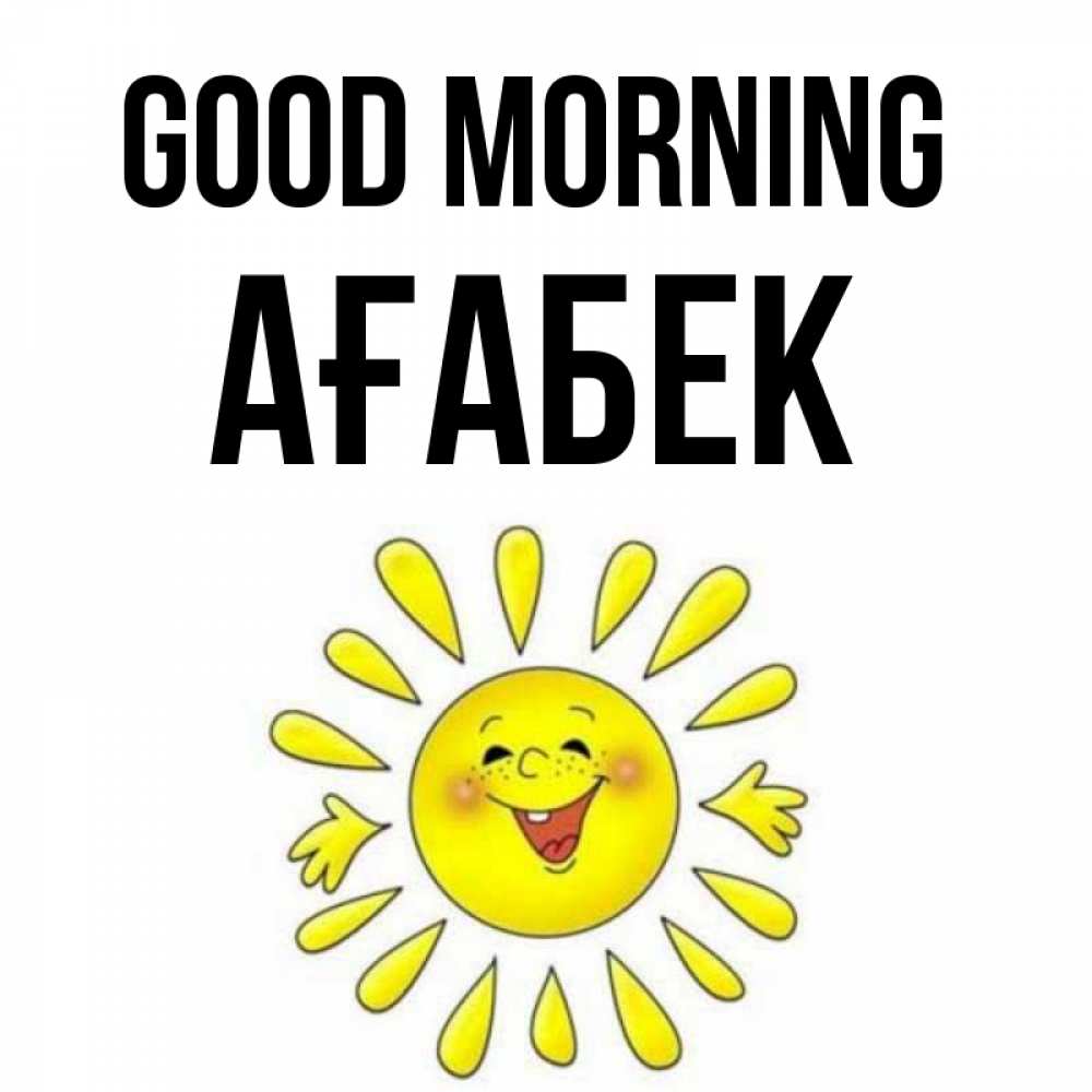 Greetings card с именем, Ағабек Good morning улыбка Greetings with text for free download 
