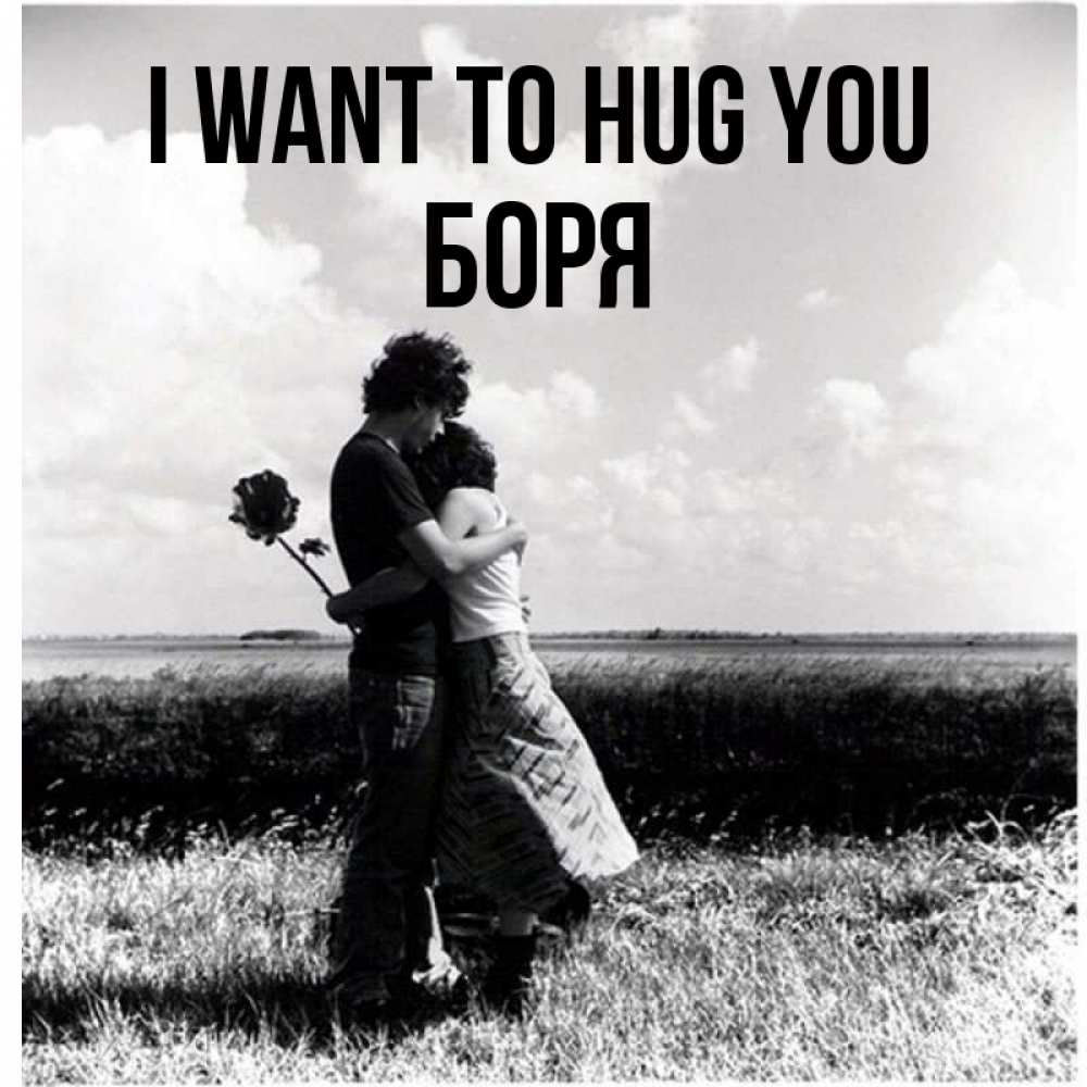 Greetings card с именем, Боря I want to hug you чернобелое фото Greetings with text for free download 