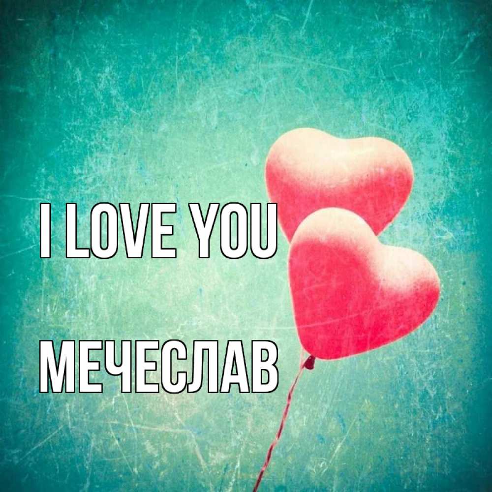 Greetings card с именем, Мечеслав I love you сердце Greetings with text for free download 