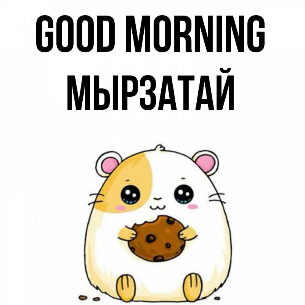 Greetings card с именем, Мырзатай Good morning есть печеньку. Утречко Greetings with text for free download 