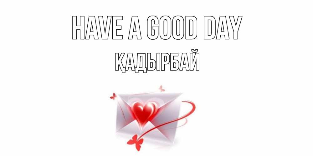 Greetings card с именем, Қадырбай Have a good day конверт с сердечком Greetings with text for free download 