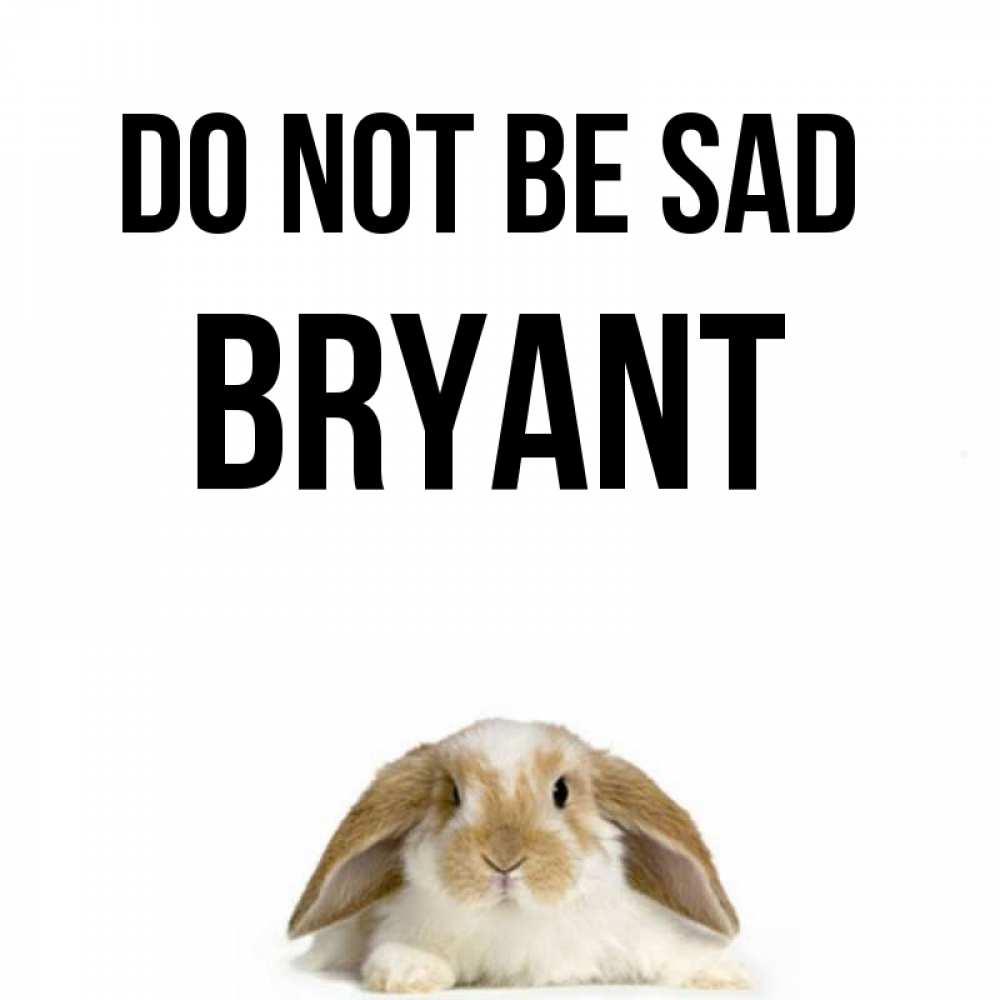 Greetings card с именем, Bryant Do not be sad коричнево белый заяц с большими ушками Greetings with text for free download 