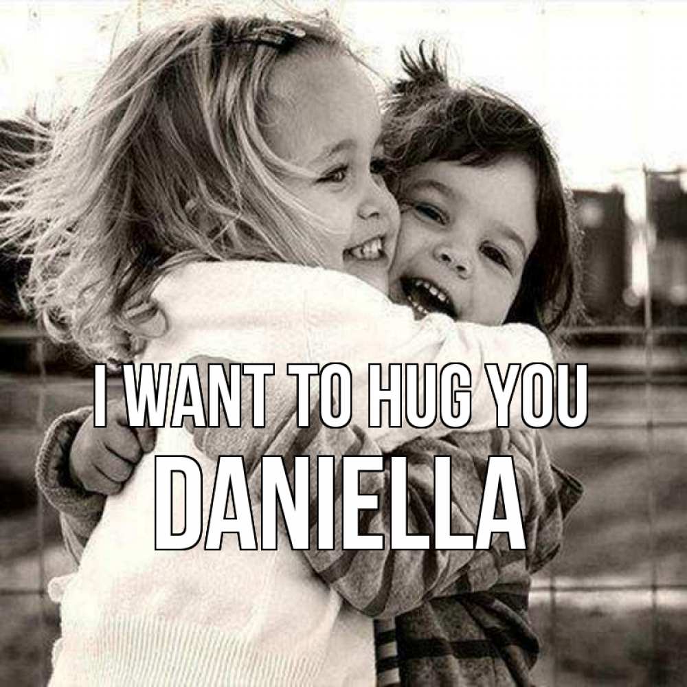 Greetings card с именем, Daniella I want to hug you счастливая парочка Greetings with text for free download 