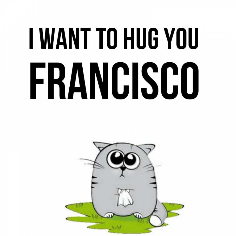 Greetings card с именем, Francisco I want to hug you котик теребит платочек сидя на травке Greetings with text for free download 