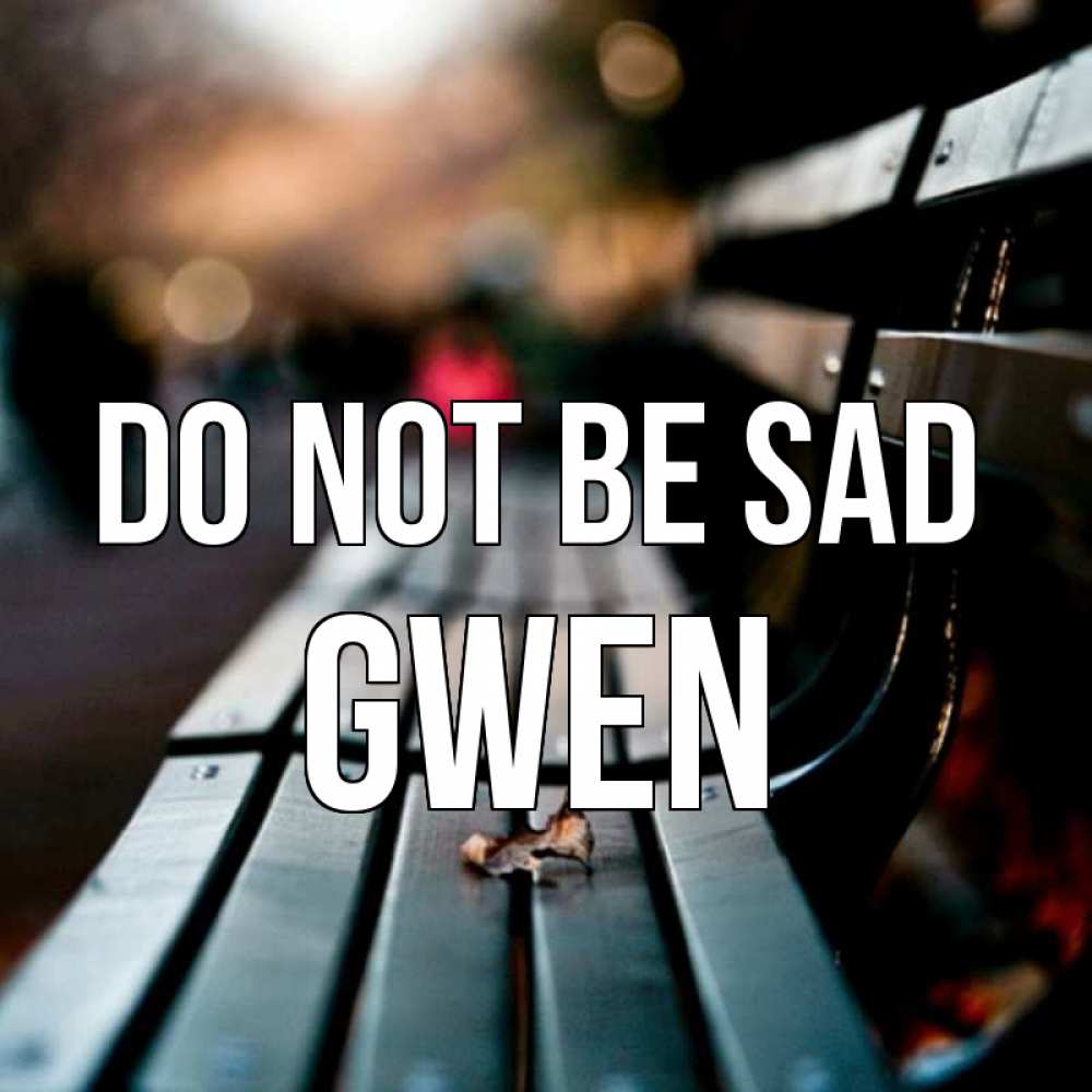 Greetings card с именем, Gwen Do not be sad размытый фон Greetings with text for free download 
