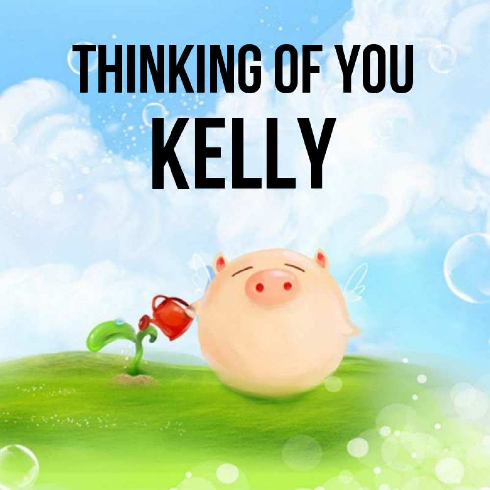 Greetings card с именем, Kelly Thinking of you позитивная свинюшка Greetings with text for free download 