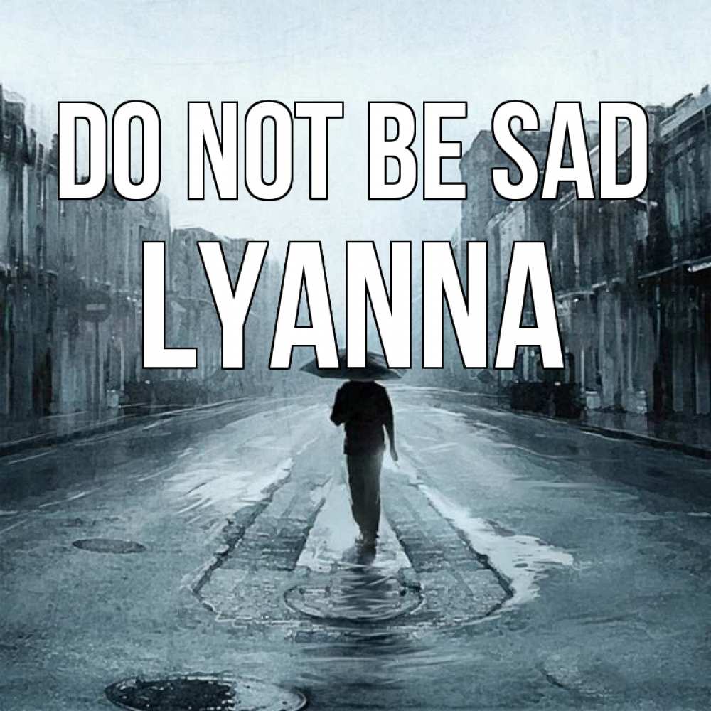 Greetings card с именем, Lyanna Do not be sad опустевшая улица Greetings with text for free download 