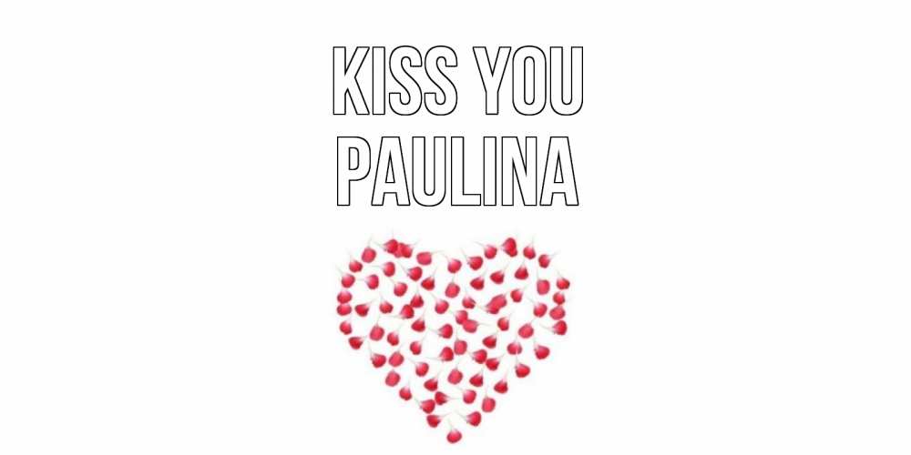 Greetings card с именем, Paulina Kiss you сердце Greetings with text for free download 