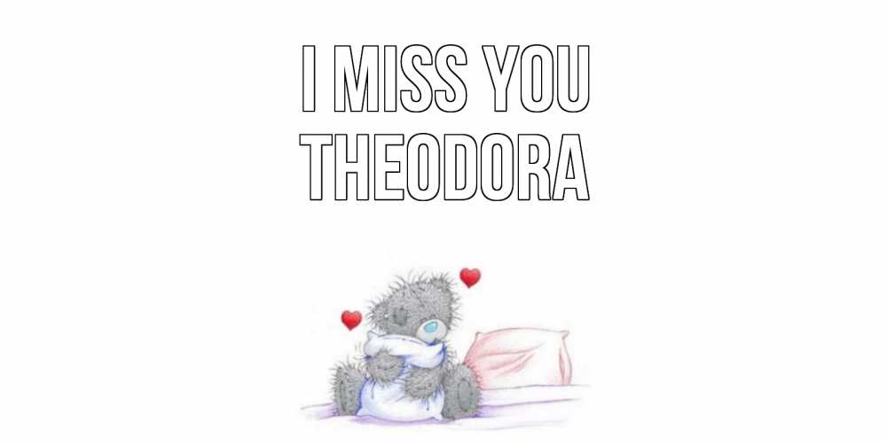 Greetings card с именем, Theodora I miss you мишка Greetings with text for free download 