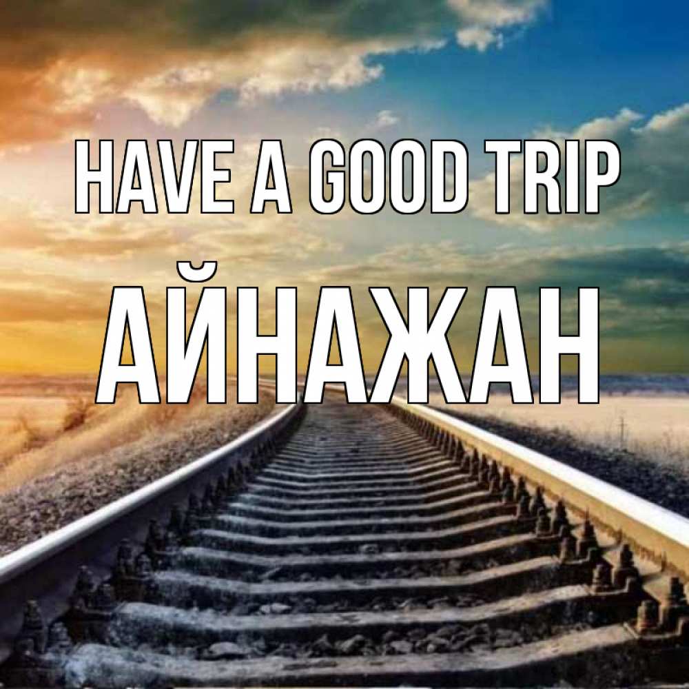 Greetings card с именем, Айнажан Have a good trip рельсы уходящие в даль Greetings with text for free download 