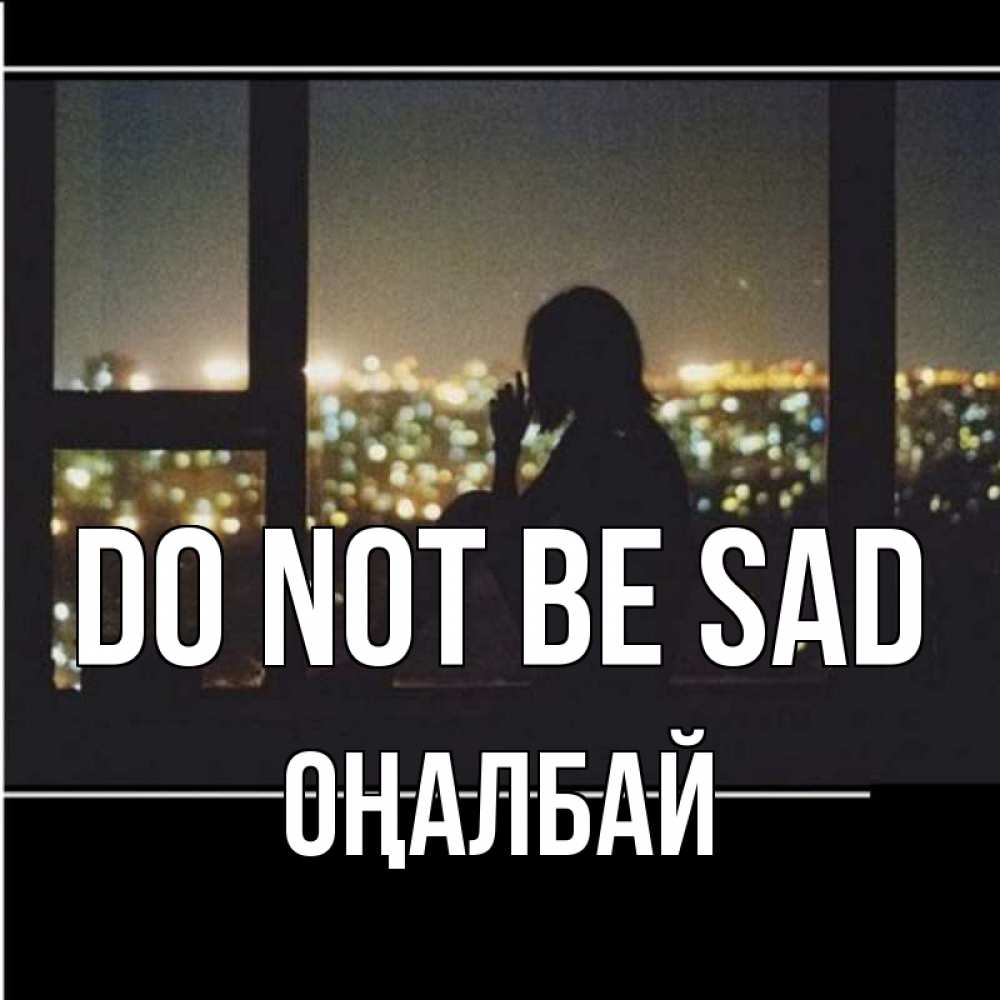 Greetings card с именем, ОҢАЛБАЙ Do not be sad смотрит на ночной город Greetings with text for free download 