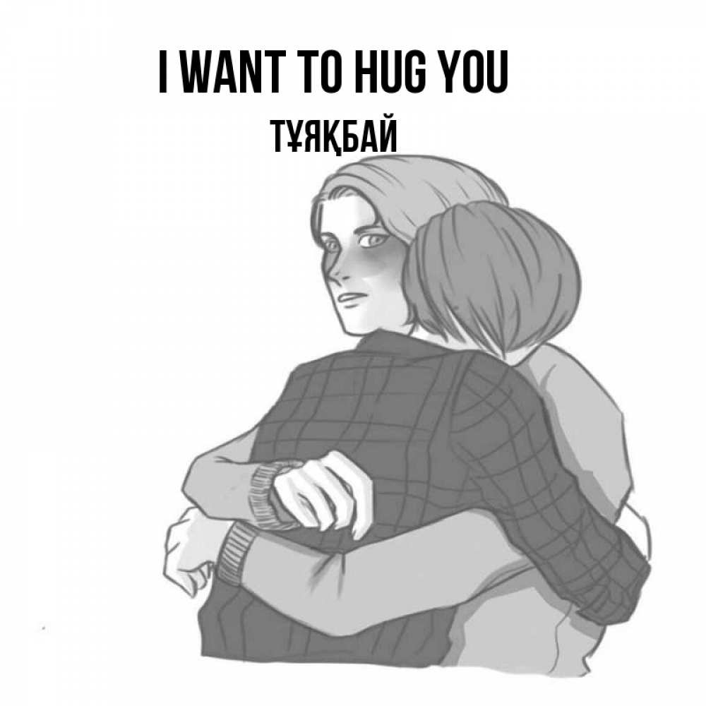 Greetings card с именем, ТҰЯҚБАЙ I want to hug you карандашом рисунок Greetings with text for free download 