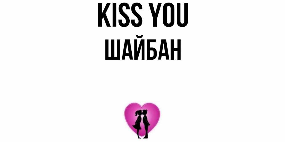 Greetings card с именем, ШАЙБАН Kiss you поцелуй Greetings with text for free download 