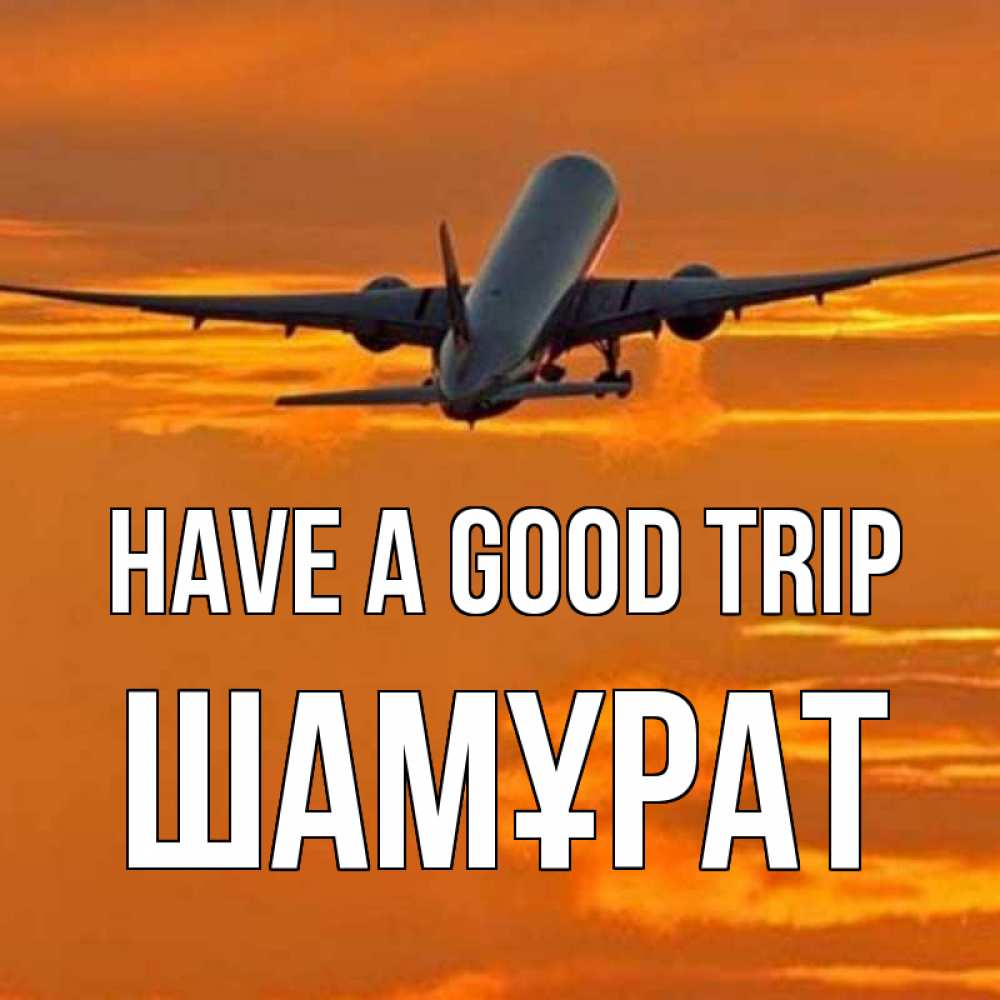 Greetings card с именем, ШАМҰРАТ Have a good trip оранжевое небо Greetings with text for free download 
