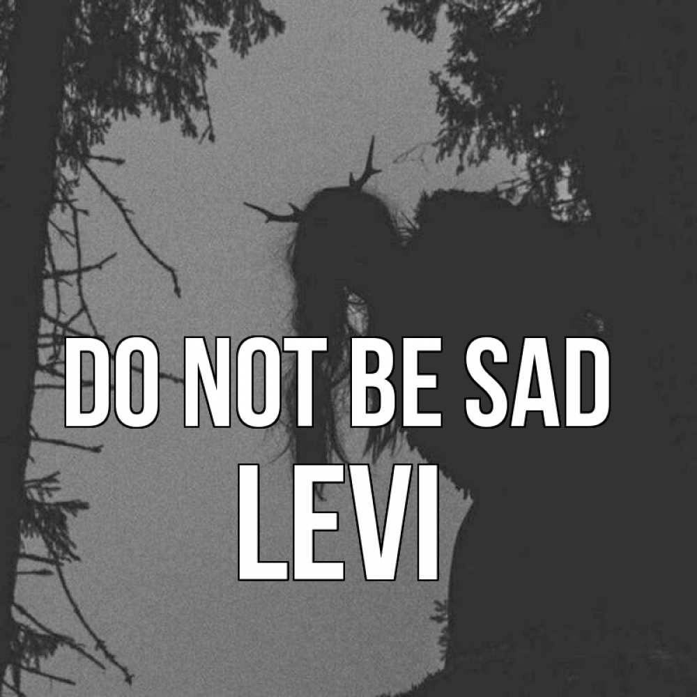 Greetings card с именем, Levi Do not be sad чудище лесное Greetings with text for free download 
