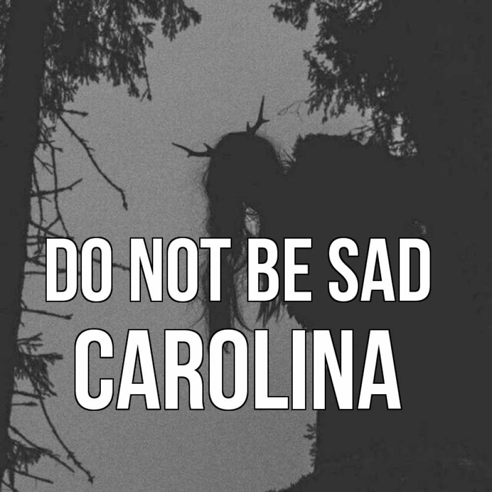 Greetings card с именем, Carolina Do not be sad чудище лесное Greetings with text for free download 