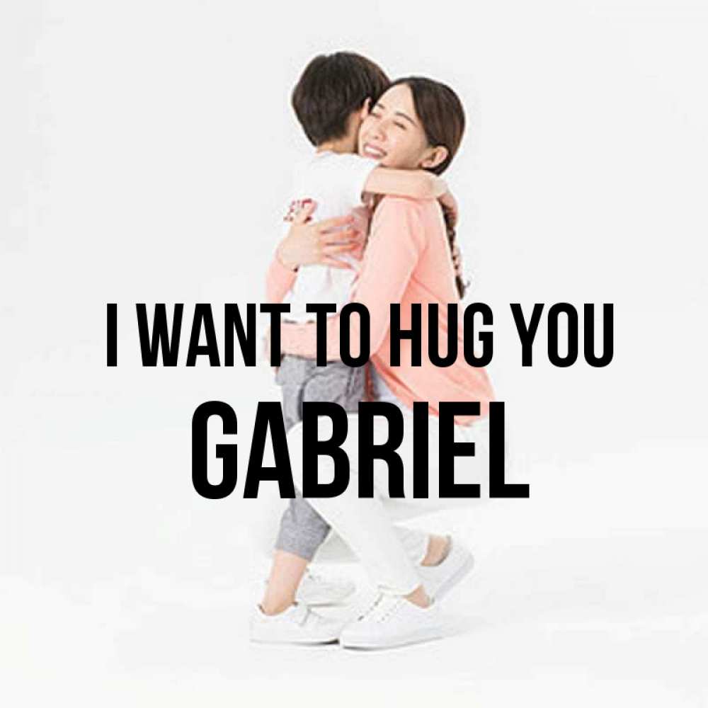 Greetings card с именем, Gabriel I want to hug you соскучилась по сыну Greetings with text for free download 