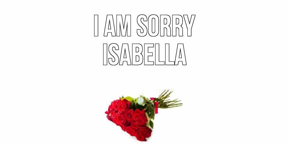 Greetings card с именем, Isabella I am sorry розы Greetings with text for free download 