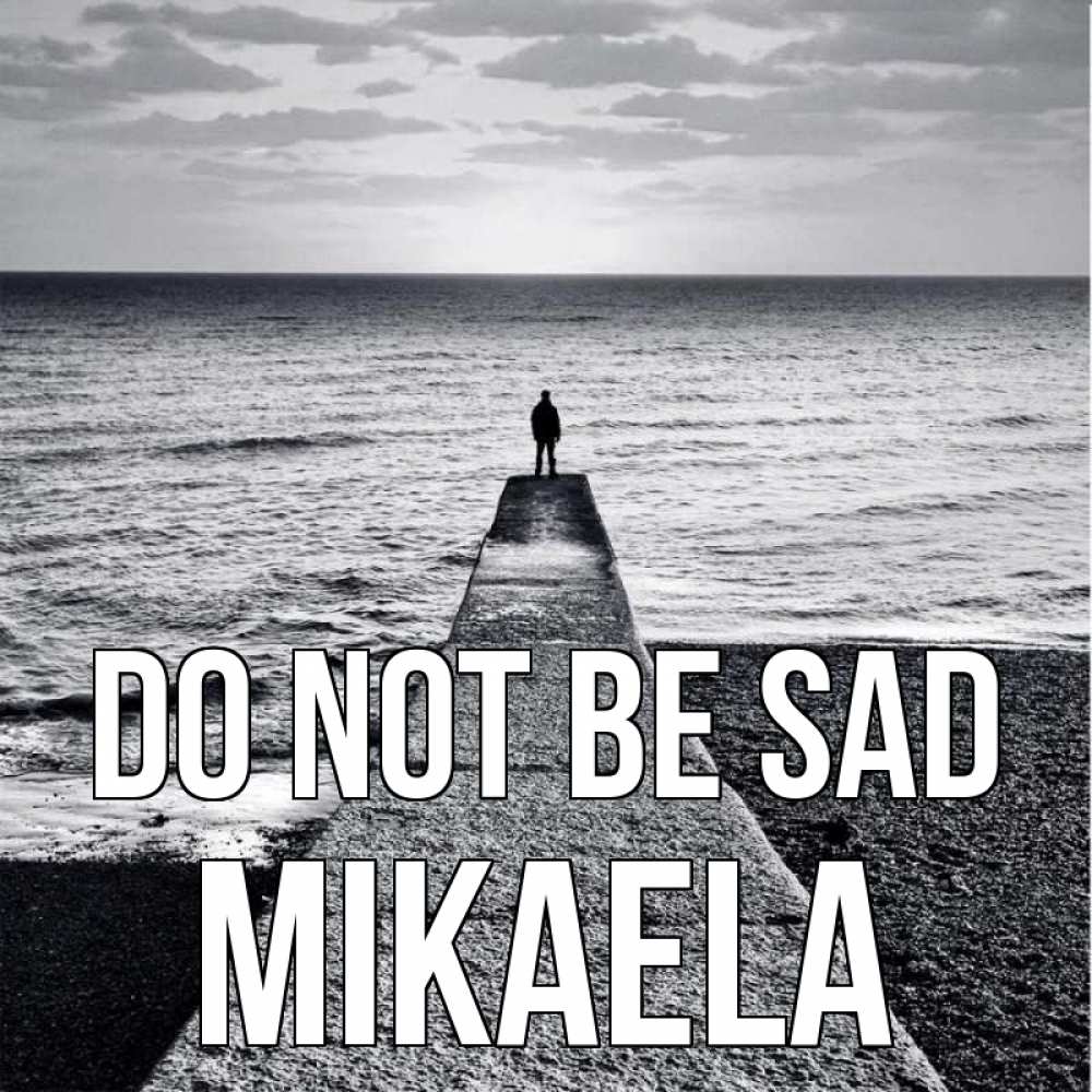 Greetings card с именем, Mikaela Do not be sad море Greetings with text for free download 