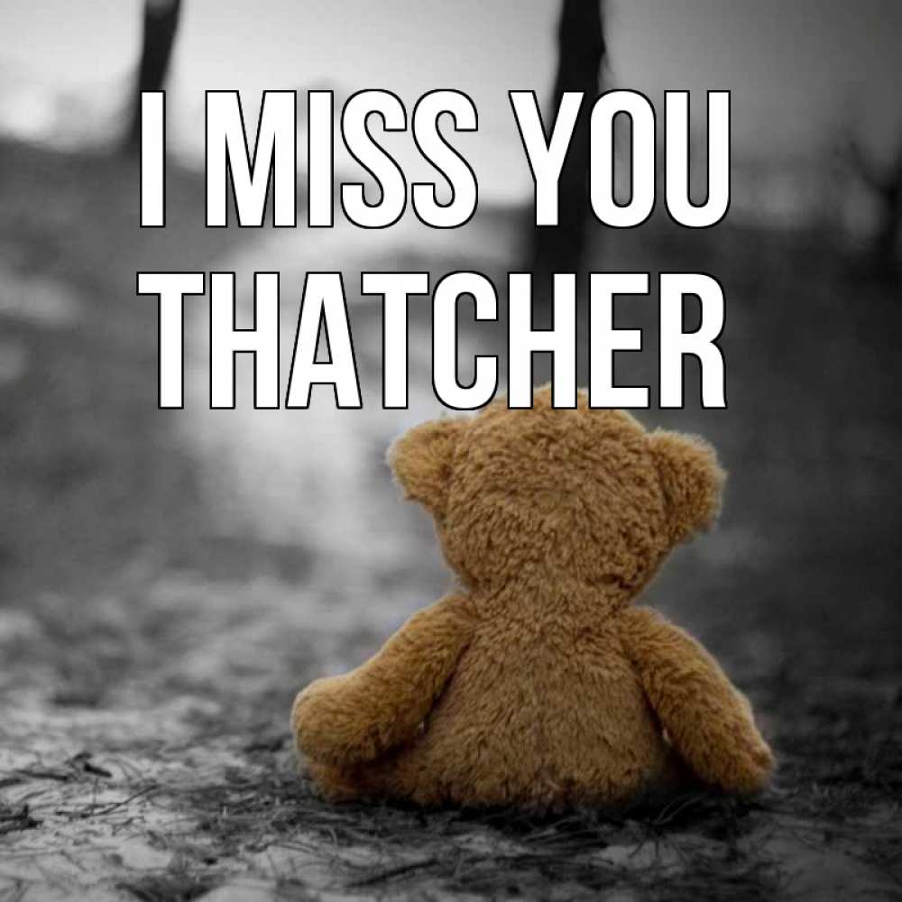 Greetings card с именем, Thatcher I miss you красивые открытки Greetings with text for free download 