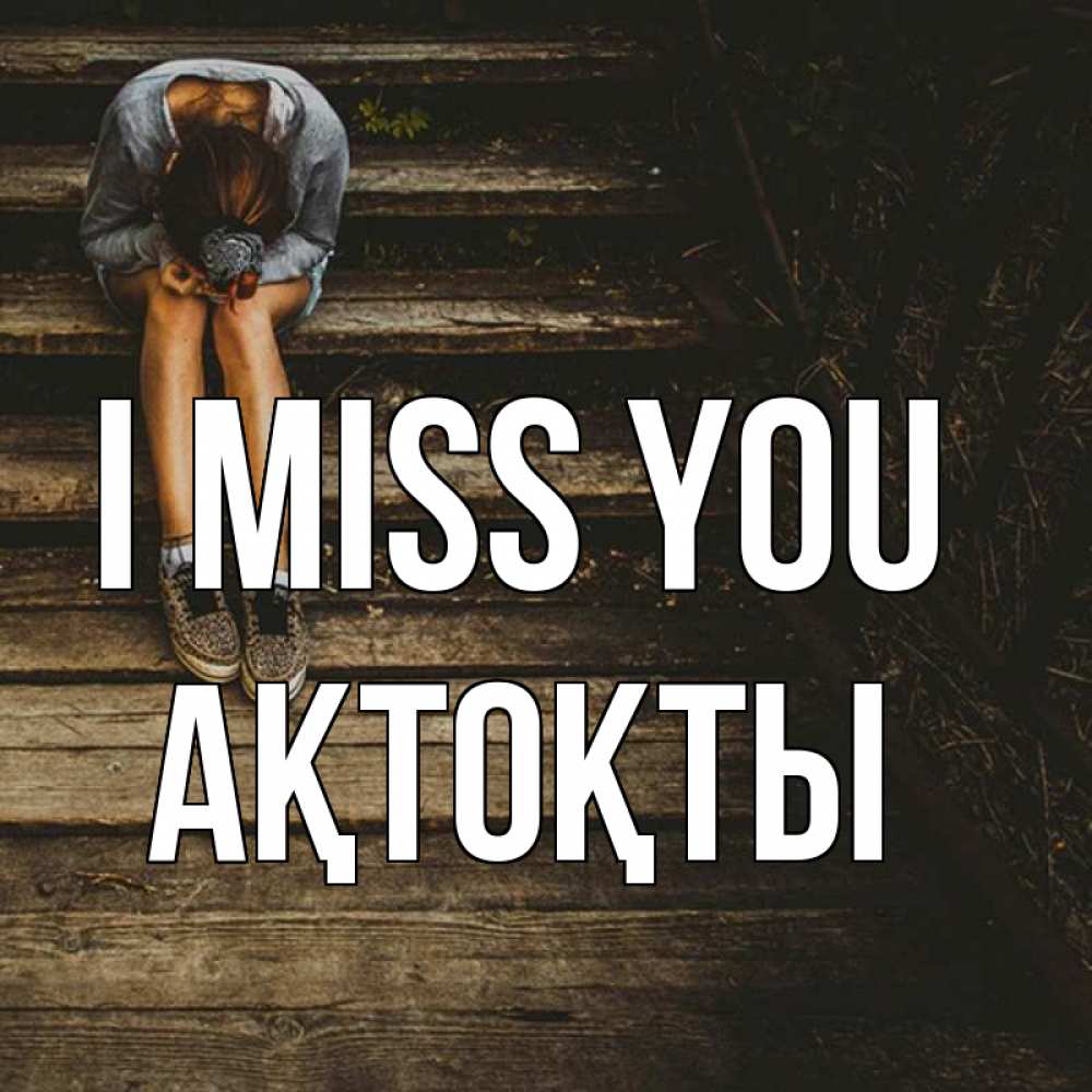 Greetings card с именем, АҚТОҚТЫ I miss you грущу Greetings with text for free download 