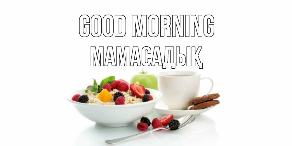Greetings card с именем, МАМАСАДЫҚ Good morning розы,фрукты, кофе Greetings with text for free download 