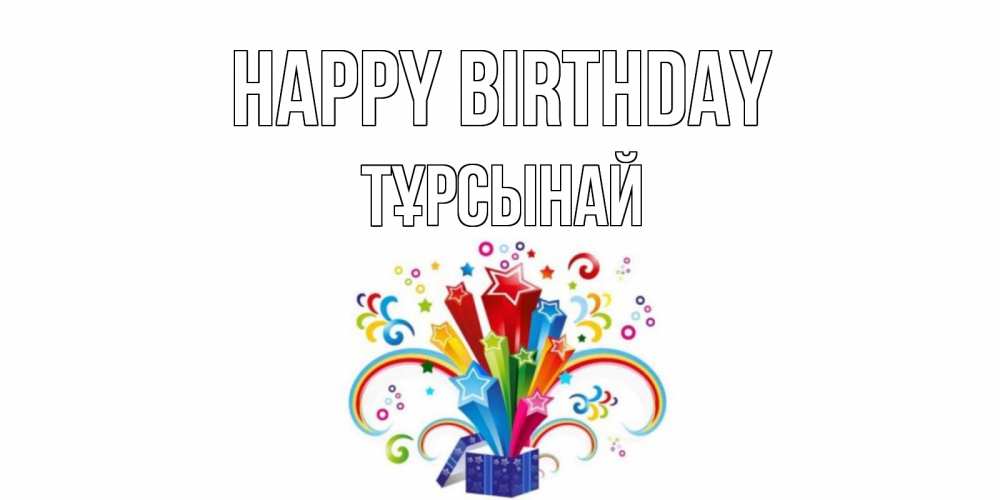 Greetings card с именем, ТҰРСЫНАЙ Happy Birthday Коробка,радуга,звезды Greetings with text for free download 