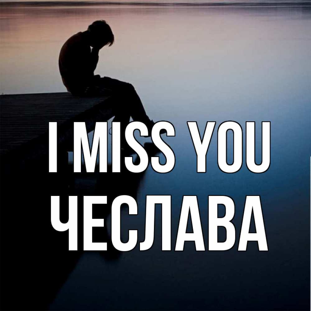 Greetings card с именем, Чеслава I miss you печаль Greetings with text for free download 