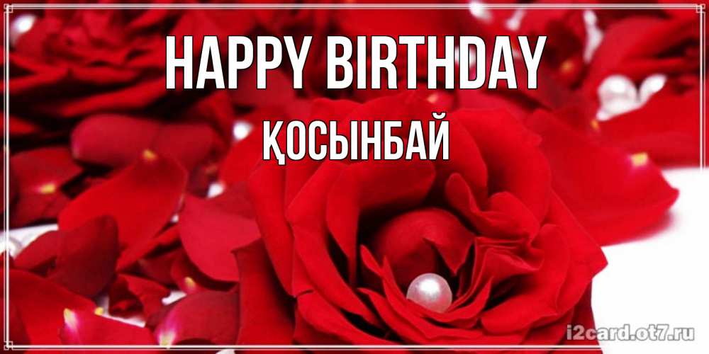 Greetings card с именем, ҚОСЫНБАЙ Happy Birthday роза с жемчужиной на открытке для любимых Greetings with text for free download 