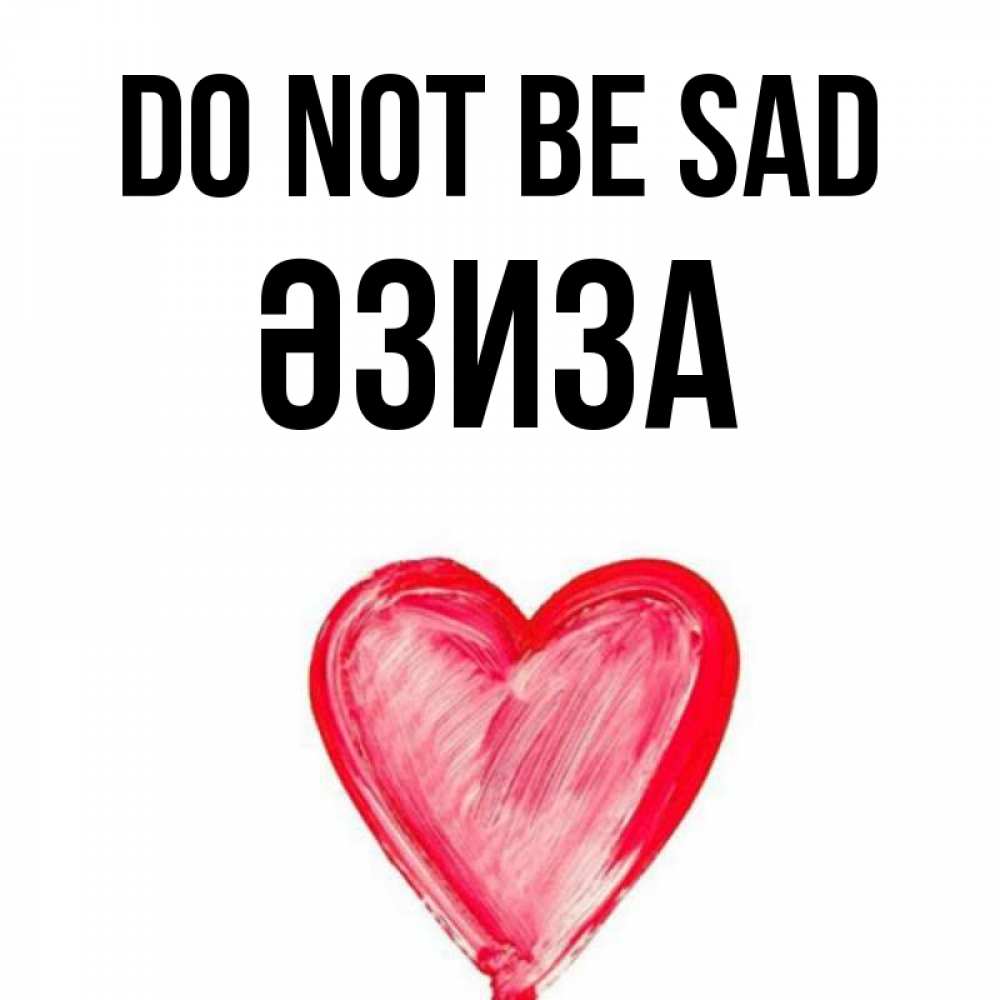 Greetings card с именем, ӘЗИЗА Do not be sad сердечко Greetings with text for free download 
