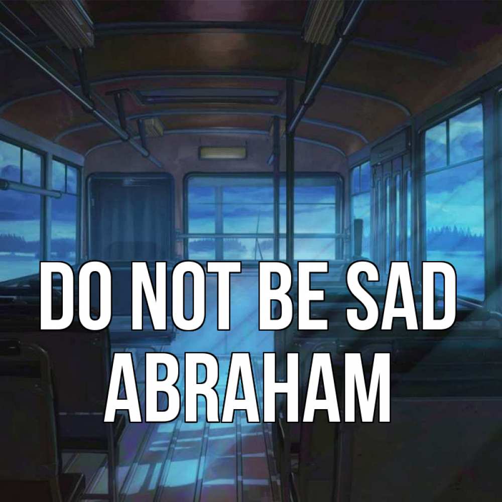 Greetings card с именем, Abraham Do not be sad страшилка Greetings with text for free download 
