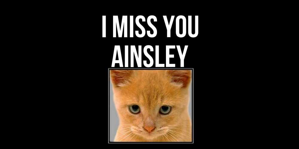 Greetings card с именем, Ainsley I miss you открытки рыжий котенок скучает по тебе Greetings with text for free download 