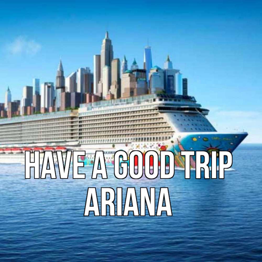 Greetings card с именем, Ariana Have a good trip круизный лайнер с небоскребами Greetings with text for free download 
