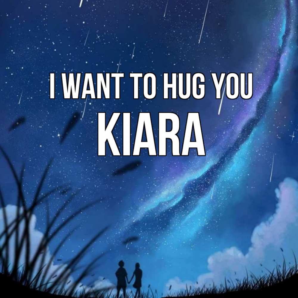 Greetings card с именем, Kiara I want to hug you камыши Greetings with text for free download 