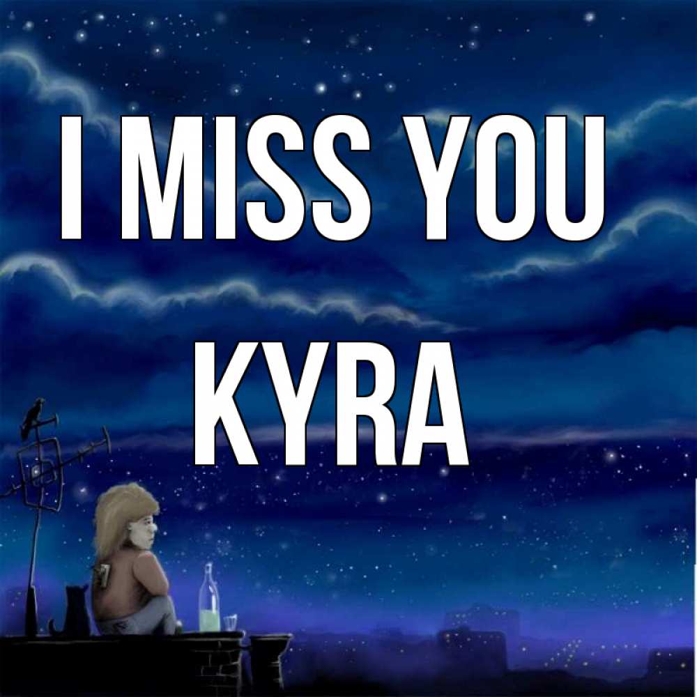 Greetings card с именем, Kyra I miss you на крыше 1 Greetings with text for free download 