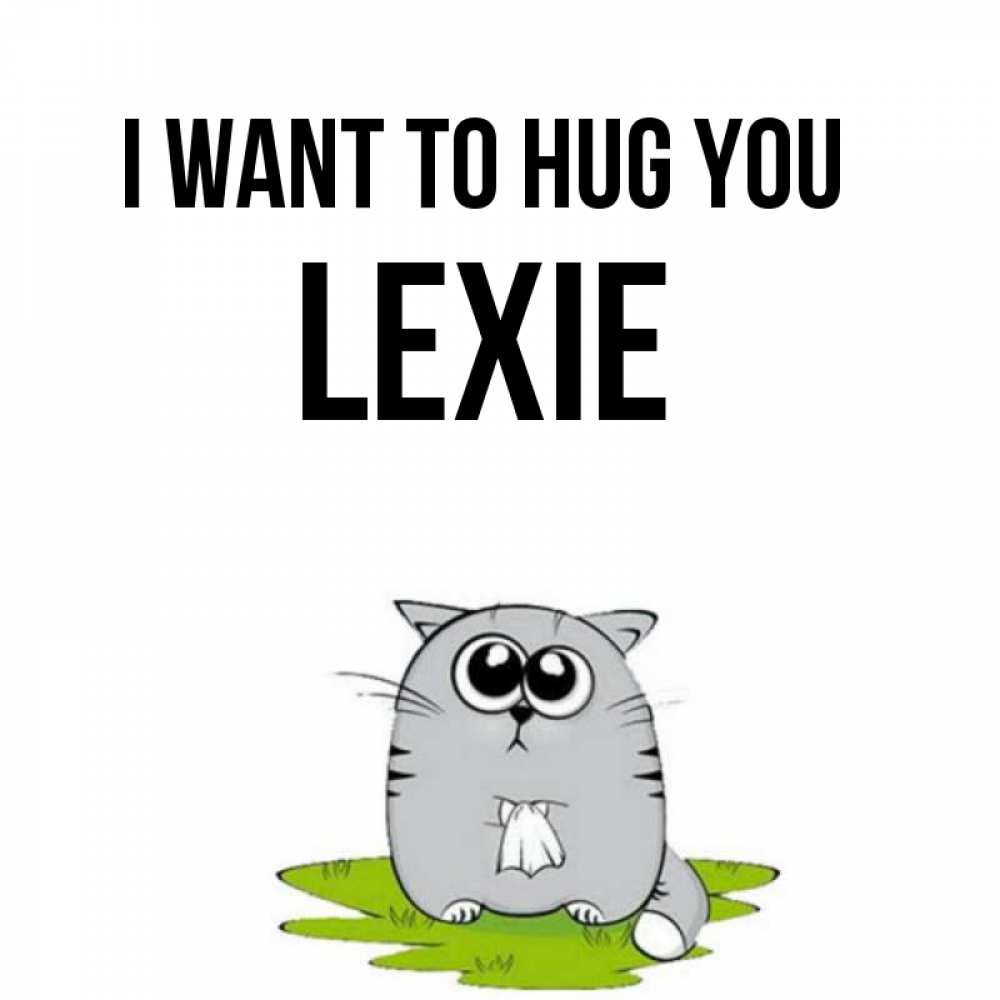 Greetings card с именем, Lexie I want to hug you котик теребит платочек сидя на травке Greetings with text for free download 