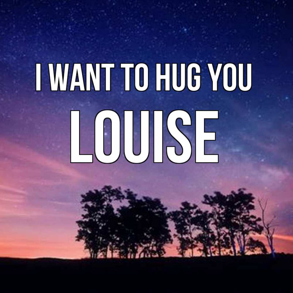 Greetings card с именем, Louise I want to hug you силуэты деревьев Greetings with text for free download 