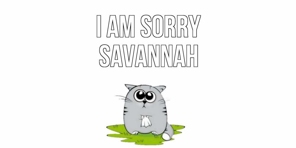 Greetings card с именем, Savannah I am sorry открытка с котиком просящим прощения Greetings with text for free download 