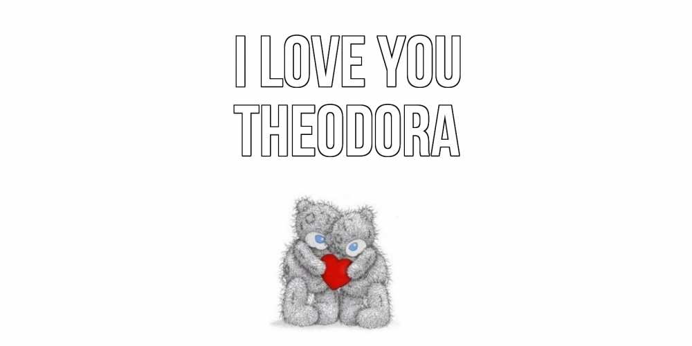 Greetings card с именем, Theodora I love you мишки, сердце Greetings with text for free download 