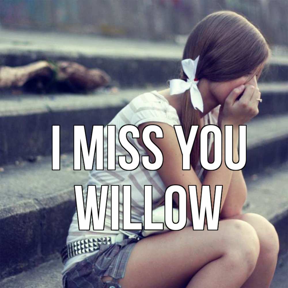 Greetings card с именем, Willow I miss you девушка плачет Greetings with text for free download 