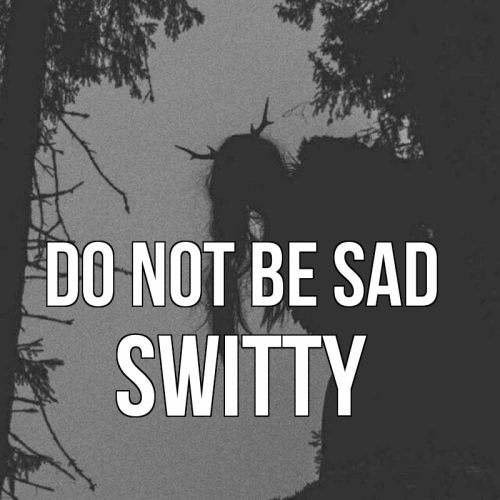 Greetings card с именем, switty Do not be sad чудище лесное Greetings with text for free download 