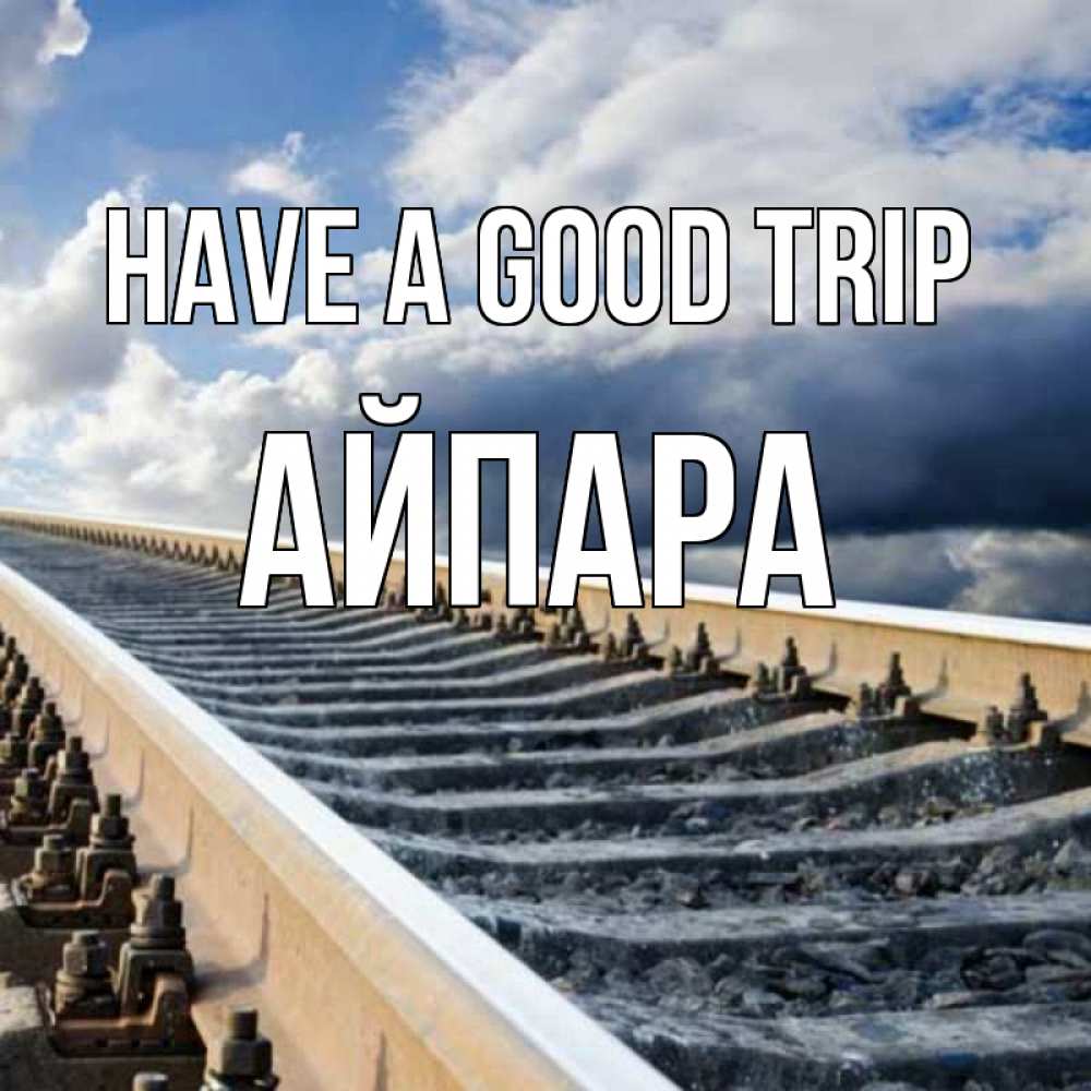 Greetings card с именем, АЙПАРА Have a good trip железнодорожные пути на фоне неба Greetings with text for free download 