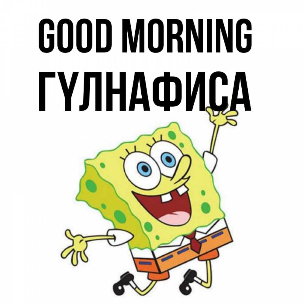 Greetings card с именем, ГҮЛНАФИСА Good morning улыбающийся спанч Боб Greetings with text for free download 