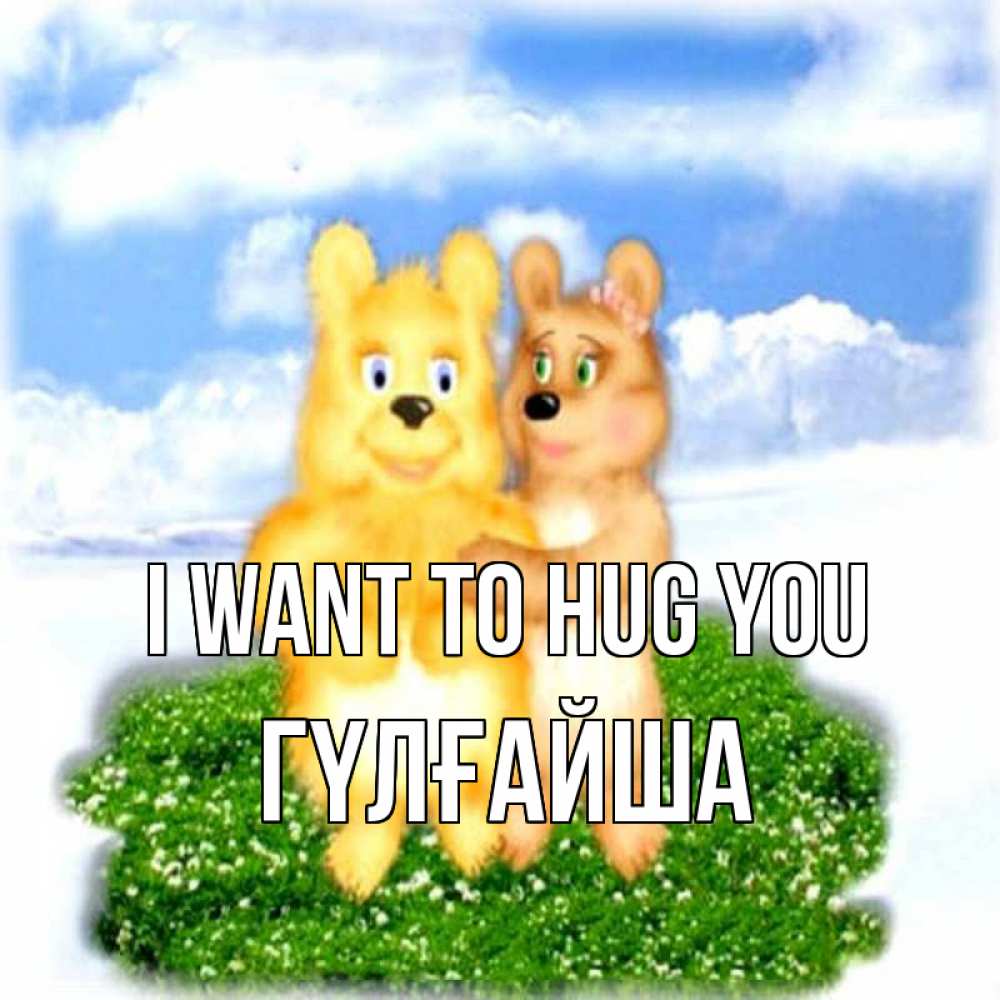 Greetings card с именем, ГҮЛҒАЙША I want to hug you голубое небо и мишуси Greetings with text for free download 