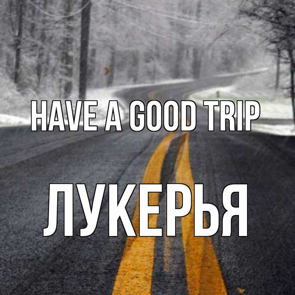 Greetings card с именем, Лукерья Have a good trip хорошего вам путешествия Greetings with text for free download 