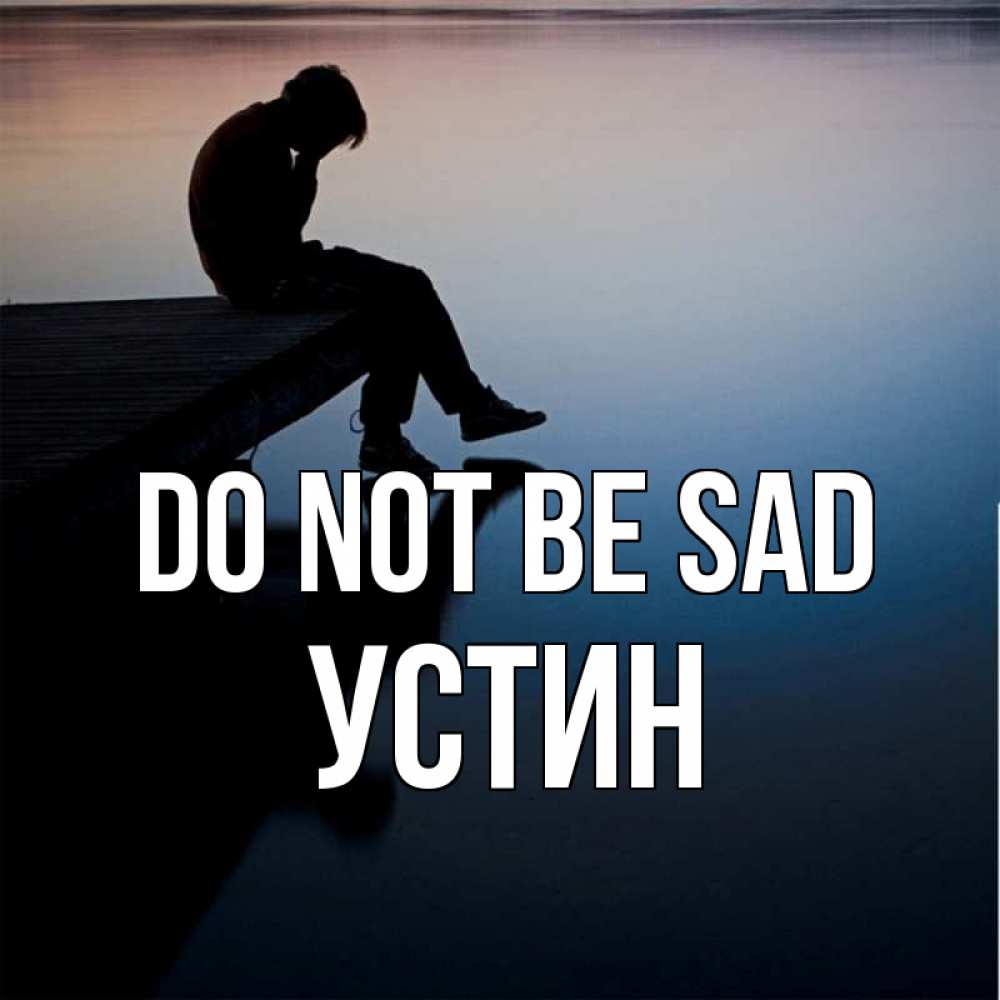 Greetings card с именем, Устин Do not be sad печаль Greetings with text for free download 