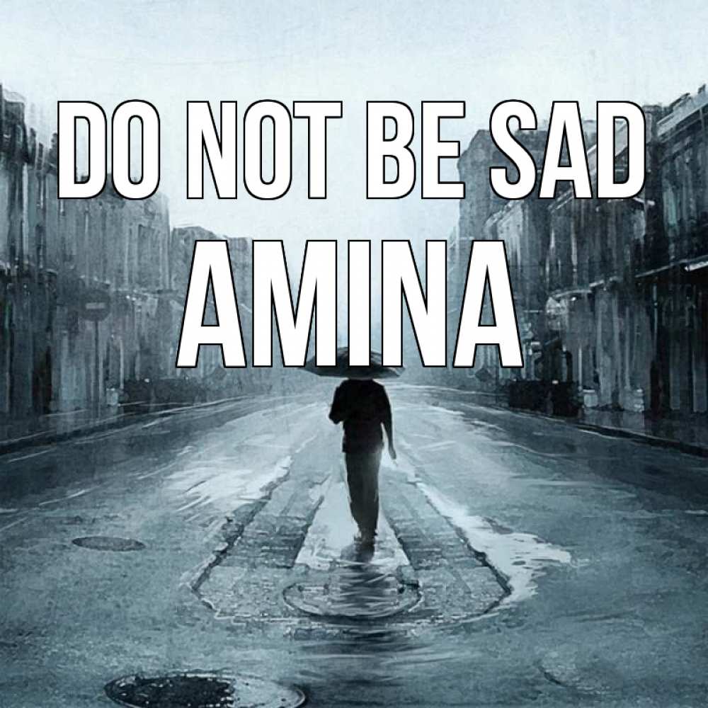 Greetings card с именем, Amina Do not be sad опустевшая улица Greetings with text for free download 