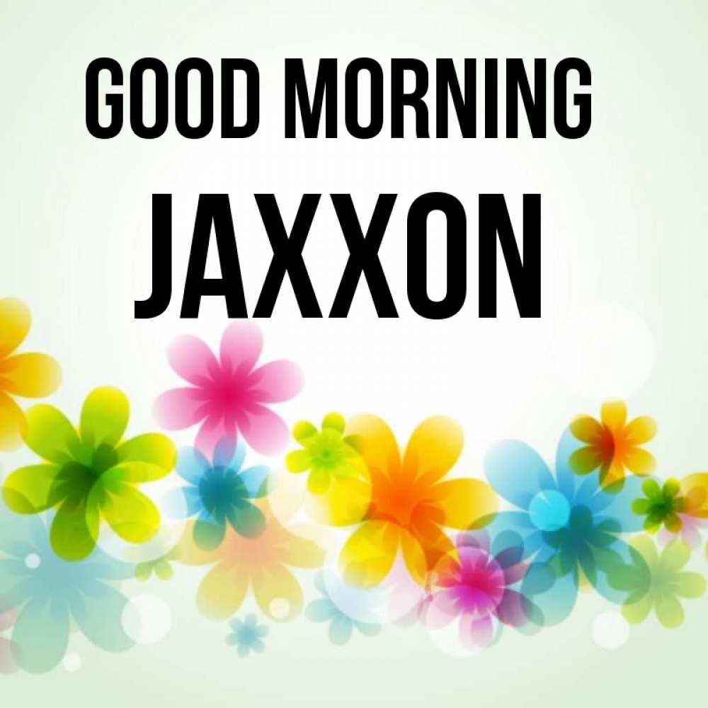 Greetings card с именем, Jaxxon Good morning позитивные цветочки Greetings with text for free download 