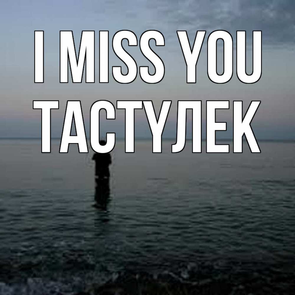 Greetings card с именем, ТАСТҮЛЕК I miss you скука Greetings with text for free download 